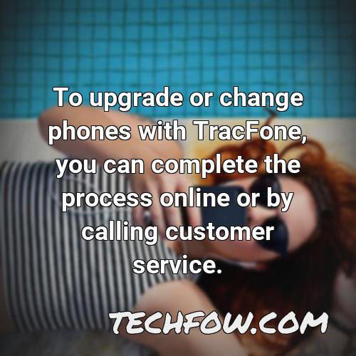to upgrade or change phones with tracfone you can complete the process online or by calling customer service