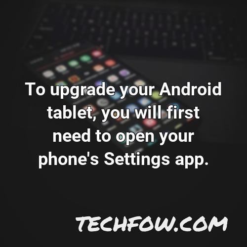 to upgrade your android tablet you will first need to open your phone s settings app