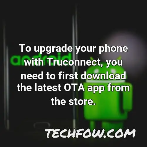 to upgrade your phone with truconnect you need to first download the latest ota app from the store