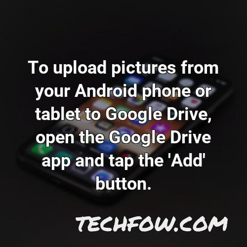 to upload pictures from your android phone or tablet to google drive open the google drive app and tap the add button
