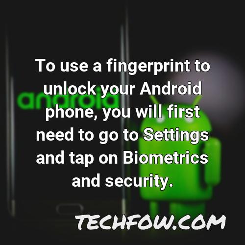 to use a fingerprint to unlock your android phone you will first need to go to settings and tap on biometrics and security