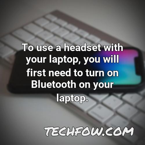 to use a headset with your laptop you will first need to turn on bluetooth on your laptop