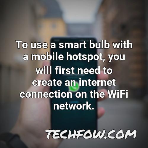 to use a smart bulb with a mobile hotspot you will first need to create an internet connection on the wifi network