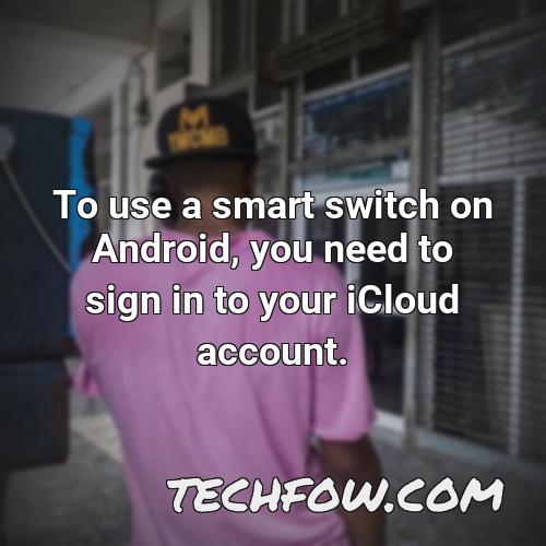 to use a smart switch on android you need to sign in to your icloud account