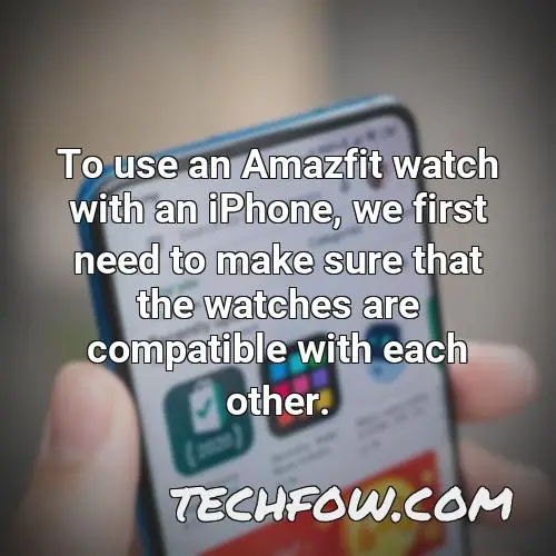to use an amazfit watch with an iphone we first need to make sure that the watches are compatible with each other