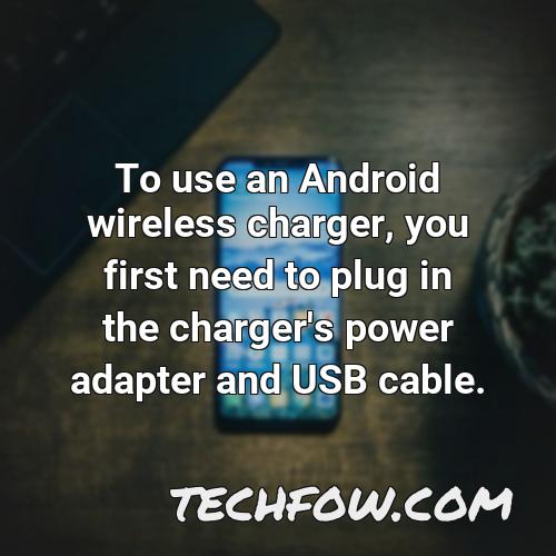 to use an android wireless charger you first need to plug in the charger s power adapter and usb cable