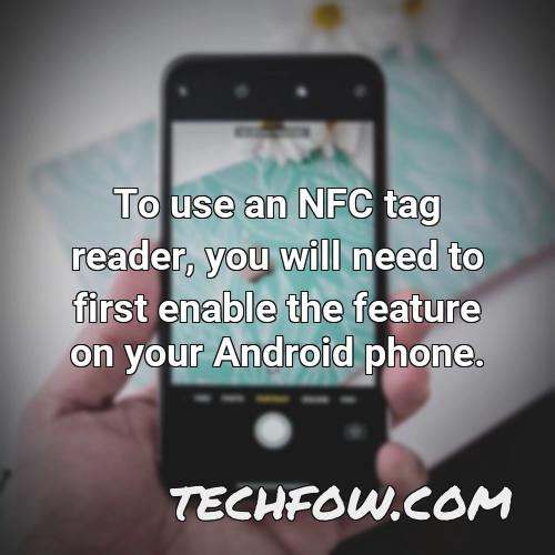 to use an nfc tag reader you will need to first enable the feature on your android phone