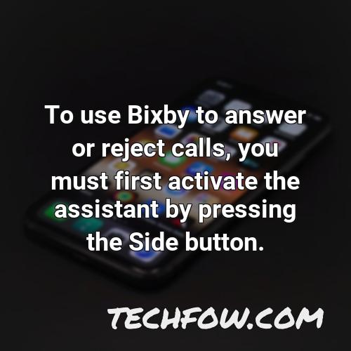 to use bixby to answer or reject calls you must first activate the assistant by pressing the side button