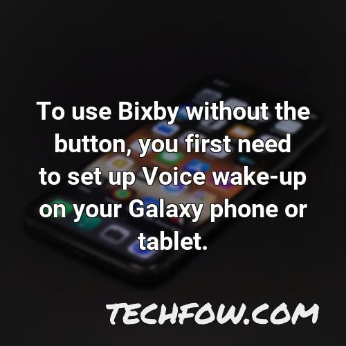 to use bixby without the button you first need to set up voice wake up on your galaxy phone or tablet