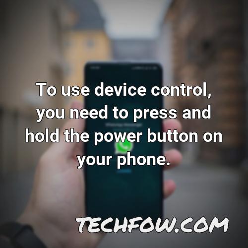 to use device control you need to press and hold the power button on your phone