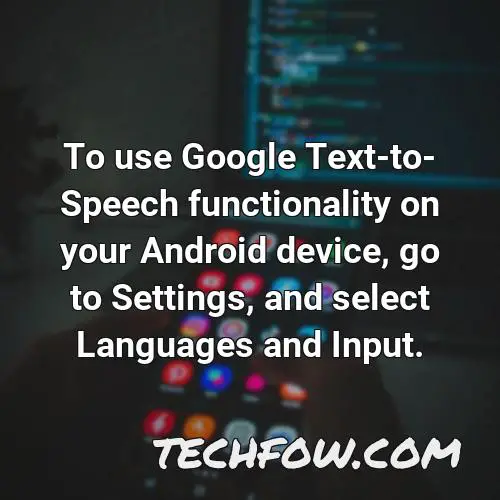 to use google text to speech functionality on your android device go to settings and select languages and input