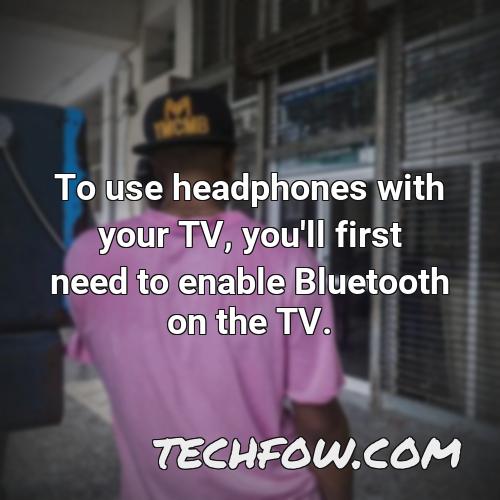 to use headphones with your tv you ll first need to enable bluetooth on the tv