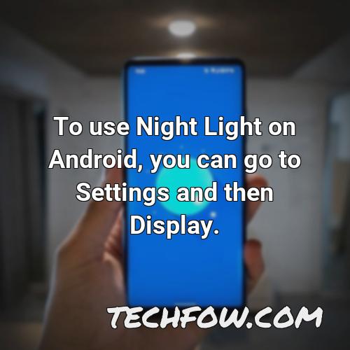 to use night light on android you can go to settings and then display