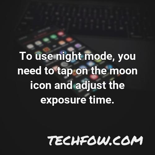 to use night mode you need to tap on the moon icon and adjust the exposure time