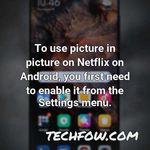 to use picture in picture on netflix on android you first need to enable it from the settings menu