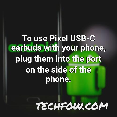 to use pixel usb c earbuds with your phone plug them into the port on the side of the phone