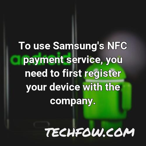 to use samsung s nfc payment service you need to first register your device with the company