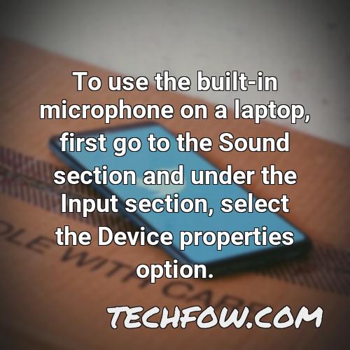 to use the built in microphone on a laptop first go to the sound section and under the input section select the device properties option