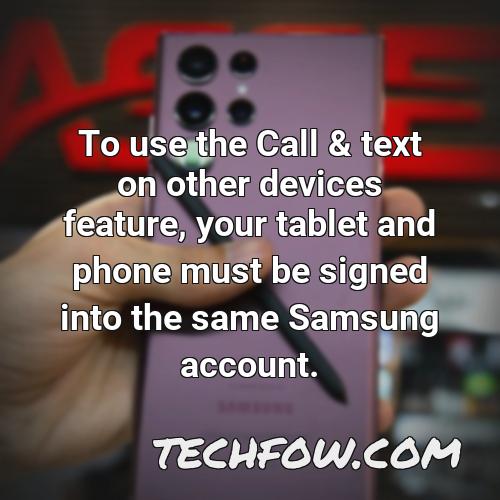 to use the call text on other devices feature your tablet and phone must be signed into the same samsung account