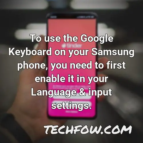 to use the google keyboard on your samsung phone you need to first enable it in your language input settings