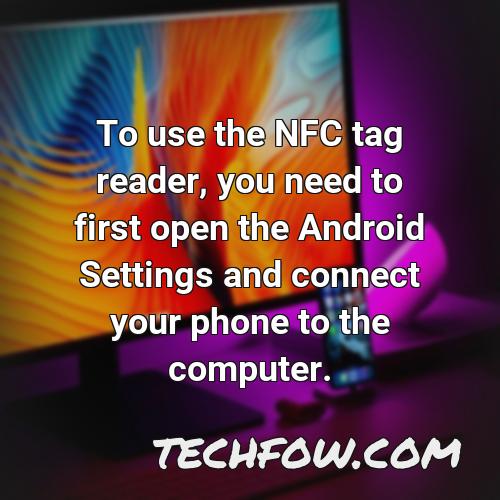 to use the nfc tag reader you need to first open the android settings and connect your phone to the computer