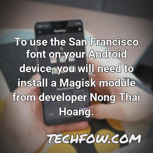 to use the san francisco font on your android device you will need to install a magisk module from developer nong thai hoang