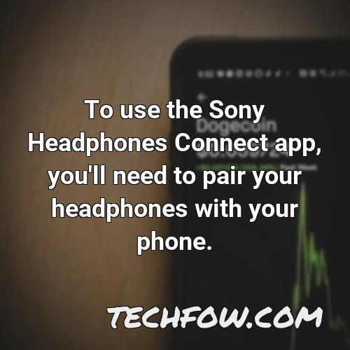 to use the sony headphones connect app you ll need to pair your headphones with your phone
