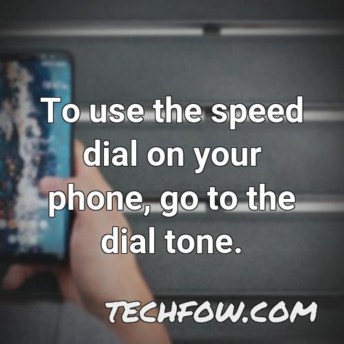 to use the speed dial on your phone go to the dial tone
