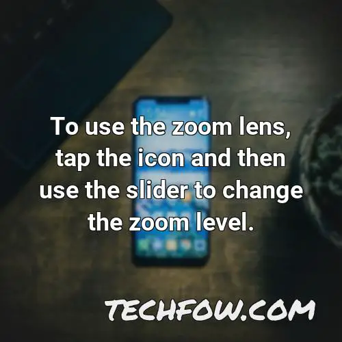 to use the zoom lens tap the icon and then use the slider to change the zoom level