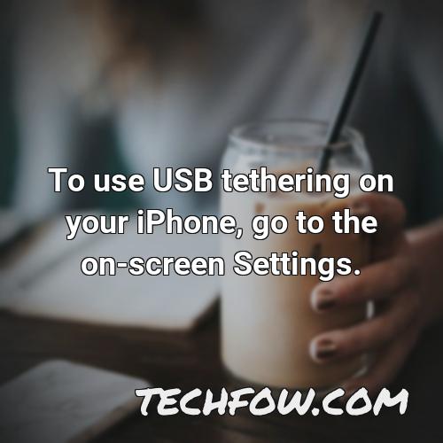 to use usb tethering on your iphone go to the on screen settings