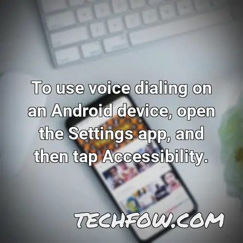 to use voice dialing on an android device open the settings app and then tap accessibility