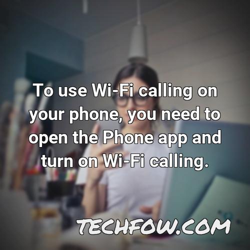 to use wi fi calling on your phone you need to open the phone app and turn on wi fi calling