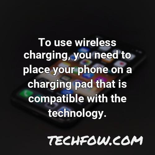 to use wireless charging you need to place your phone on a charging pad that is compatible with the technology 1