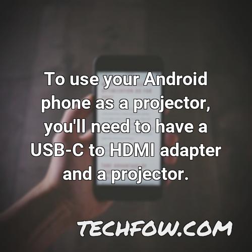 to use your android phone as a projector you ll need to have a usb c to hdmi adapter and a projector