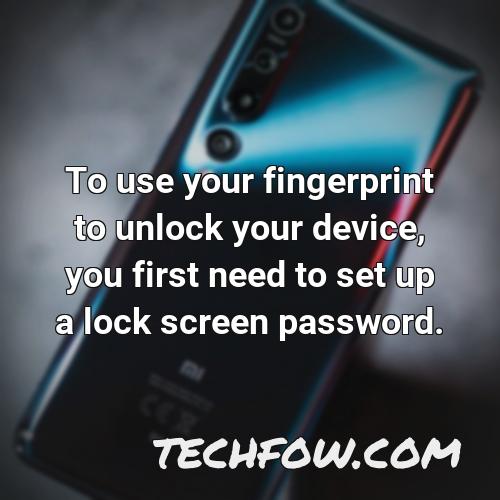 to use your fingerprint to unlock your device you first need to set up a lock screen password