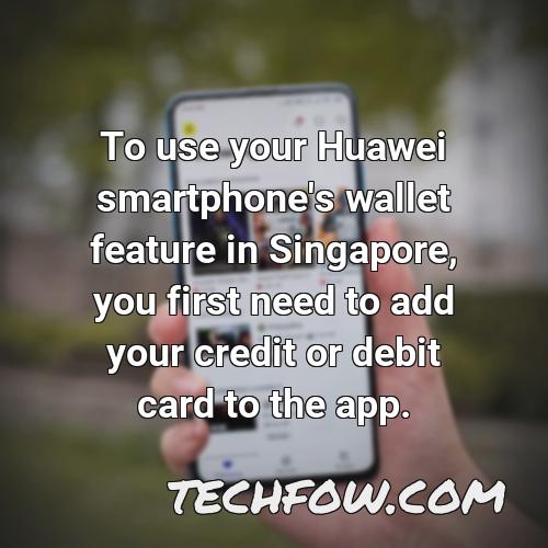 to use your huawei smartphone s wallet feature in singapore you first need to add your credit or debit card to the app