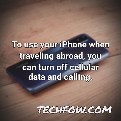 to use your iphone when traveling abroad you can turn off cellular data and calling