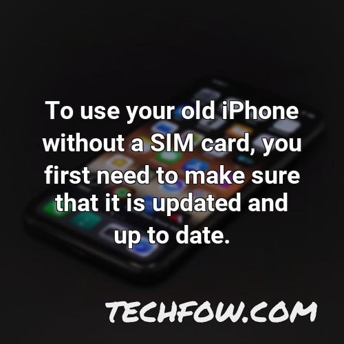 to use your old iphone without a sim card you first need to make sure that it is updated and up to date