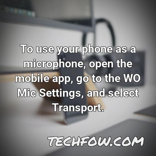 to use your phone as a microphone open the mobile app go to the wo mic settings and select transport