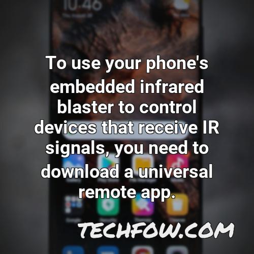 to use your phone s embedded infrared blaster to control devices that receive ir signals you need to download a universal remote app