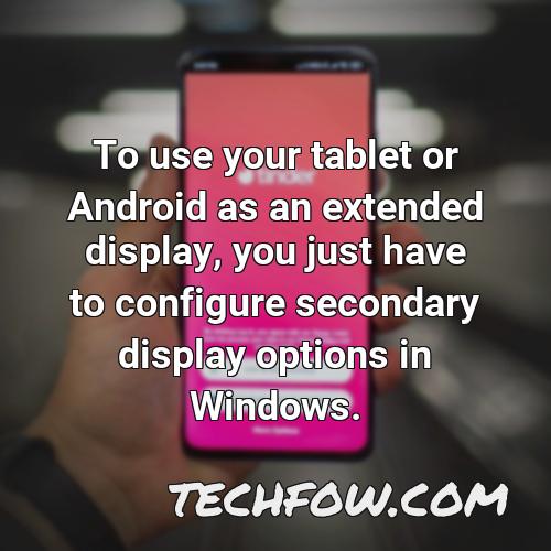 to use your tablet or android as an extended display you just have to configure secondary display options in windows