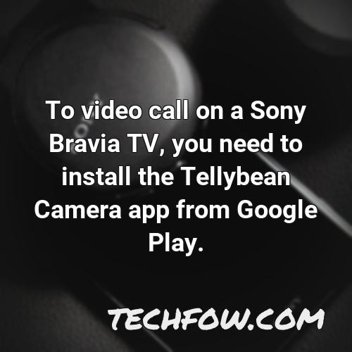 to video call on a sony bravia tv you need to install the tellybean camera app from google play