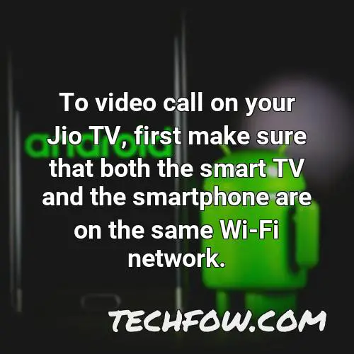 to video call on your jio tv first make sure that both the smart tv and the smartphone are on the same wi fi network