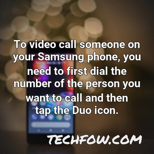 to video call someone on your samsung phone you need to first dial the number of the person you want to call and then tap the duo icon