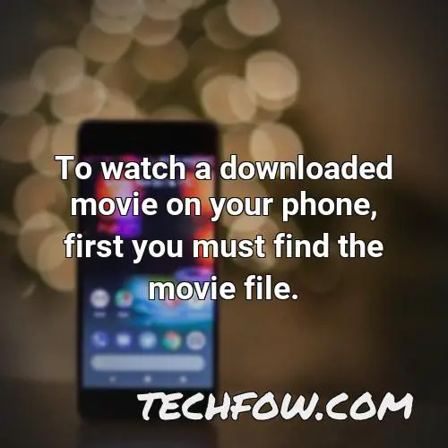 to watch a downloaded movie on your phone first you must find the movie file