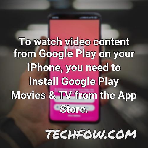 to watch video content from google play on your iphone you need to install google play movies tv from the app store