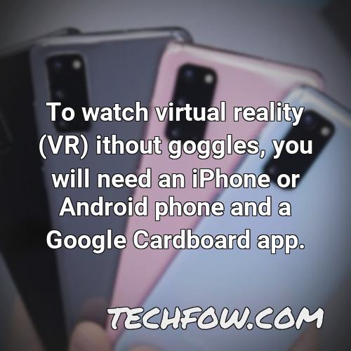 to watch virtual reality vr ithout goggles you will need an iphone or android phone and a google cardboard app