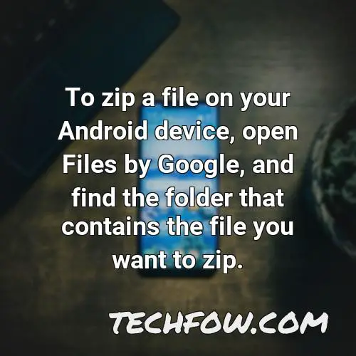 to zip a file on your android device open files by google and find the folder that contains the file you want to zip