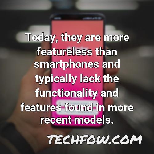 today they are more featureless than smartphones and typically lack the functionality and features found in more recent models