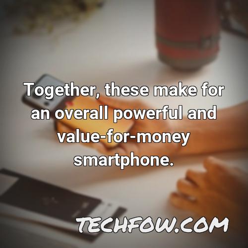 together these make for an overall powerful and value for money smartphone
